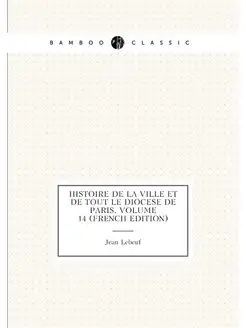 Histoire De La Ville Et De Tout Le Diocese De Paris