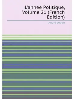 L'année Politique, Volume 21 (French Edition)