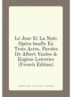 Le Jour Et La Nuit Opéra-bouffe En Trois Actes. Par