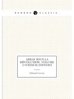 Arras Sous La Révolution, Volume 2 (French Edition)