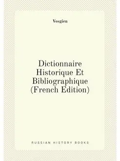 Dictionnaire Historique Et Bibliographique (French E