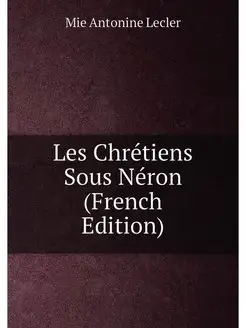 Les Chrétiens Sous Néron (French Edition)