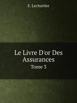 Le Livre D'or Des Assurances. Tome 3