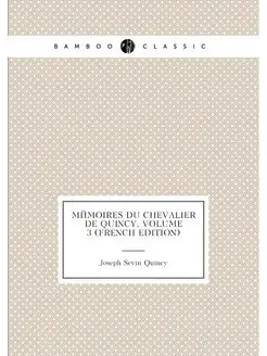 Mémoires Du Chevalier De Quincy, Volume 3 (French Ed