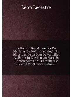 Collection Des Manuscrits Du Maréchal De Lévis Casg