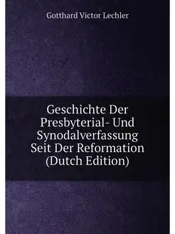 Geschichte Der Presbyterial- Und Synodalverfassung S