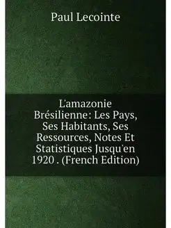 L'amazonie Brésilienne Les Pays, Ses Habitants, Ses