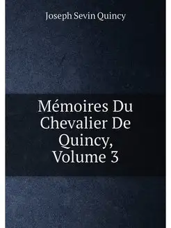 Mémoires Du Chevalier De Quincy, Volume 3