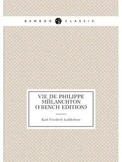 Vie De Philippe Mélanchton (French Edition)