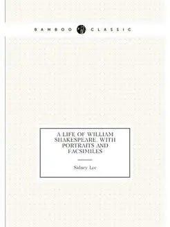 A life of William Shakespeare. With portraits and fa