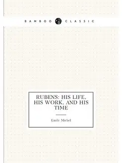 Rubens his life, his work, and his time