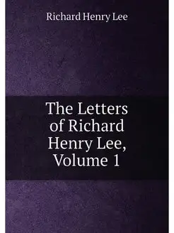 The Letters of Richard Henry Lee, Volume 1