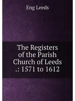 The Registers of the Parish Church of Leeds . 1571