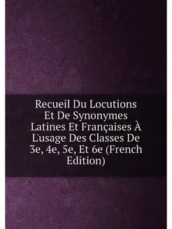 Recueil Du Locutions Et De Synonymes Latines Et Fran