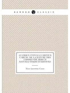 Lucrèce (Titus Lucretius Carus) De La Nature Des Ch