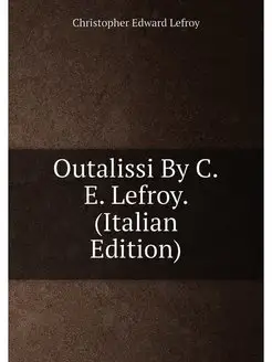 Outalissi By C.E. Lefroy. (Italian Edition)