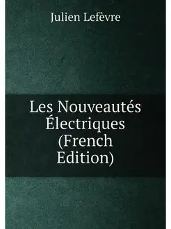 Les Nouveautés Électriques (French Edition)