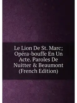 Le Lion De St. Marc Opéra-bouffe En Un Acte. Parole