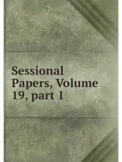 Sessional Papers, Volume 19.part 1