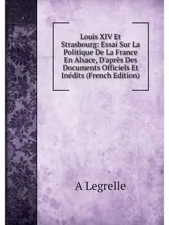 Louis XIV Et Strasbourg Essai Sur La