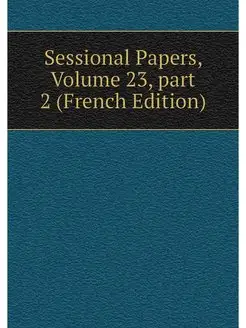 Sessional Papers, Volume 23.part 2 (