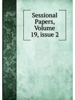 Sessional Papers, Volume 19.issue 2