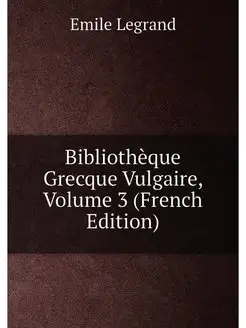 Bibliothèque Grecque Vulgaire, Volume 3 (French Edit