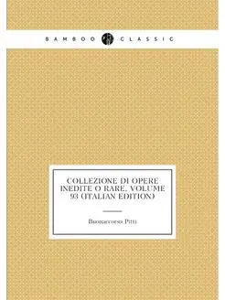 Collezione Di Opere Inedite O Rare, Volume 93 (Itali