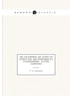 De Ciceronis Ad Atticum Epistulis Recensendis Et Em