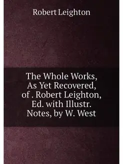 The Whole Works, As Yet Recovered, of . Robert Leigh