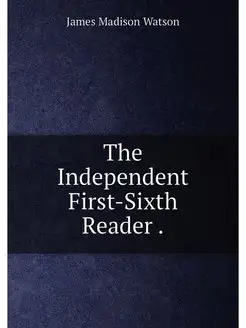 The Independent First-Sixth Reader