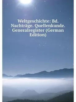 Weltgeschichte Bd. Nachtrage. Quelle