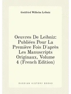 Oeuvres De Leibniz Publiées Pour La Première Fois D