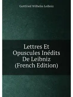 Lettres Et Opuscules Inédits De Leibniz (French Edit