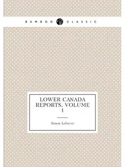 Lower Canada Reports, Volume 1