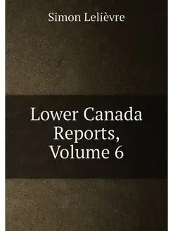 Lower Canada Reports, Volume 6