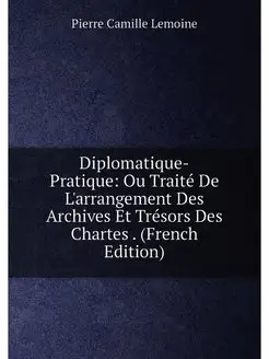 Diplomatique-Pratique Ou Traité De L'arrangement De