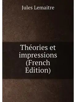 Théories et impressions (French Edition)