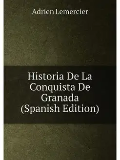 Historia De La Conquista De Granada (Spanish Edition)