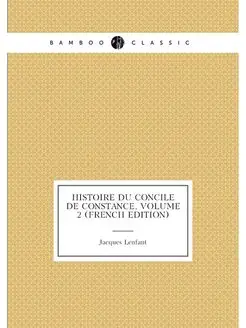 Histoire Du Concile De Constance, Volume 2 (French E