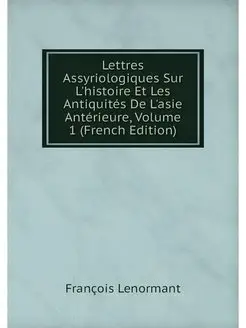 Lettres Assyriologiques Sur L'histoir