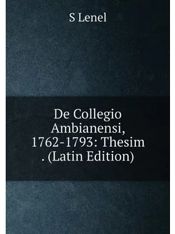 De Collegio Ambianensi, 1762-1793 Thesim . (Latin E