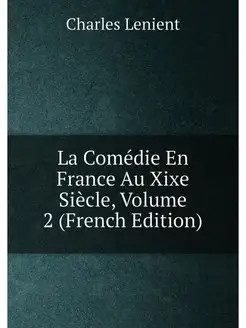 La Comédie En France Au Xixe Siècle, Volume 2 (Frenc