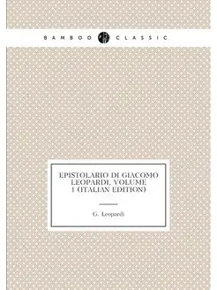 Epistolario Di Giacomo Leopardi, Volume 1 (Italian E