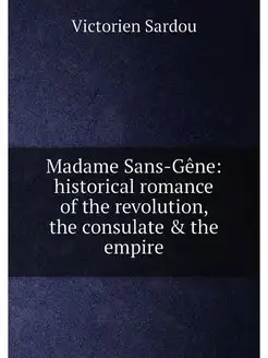 Madame Sans-Gêne historical romance of the revoluti