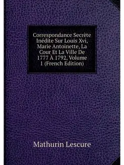 Correspondance Secrete Inedite Sur Lo