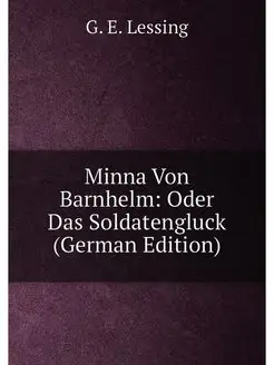 Minna Von Barnhelm Oder Das Soldatengluck (German E