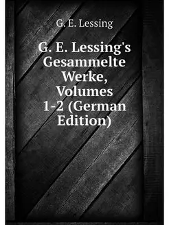 G. E. Lessing's Gesammelte Werke, Vol