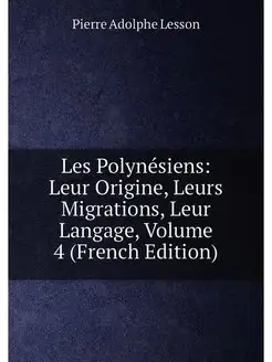 Les Polynésiens Leur Origine, Leurs Migrations, Leu