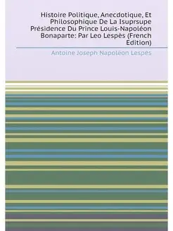 Histoire Politique, Anecdotique, Et Philosophique De